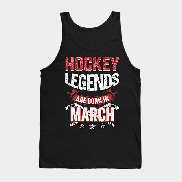 Hockey Legends Are Born In March Tank Top by Chapmanx